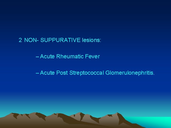 2 NON- SUPPURATIVE lesions: – Acute Rheumatic Fever – Acute Post Streptococcal Glomerulonephritis. 