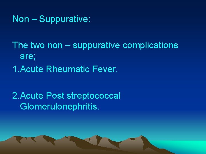 Non – Suppurative: The two non – suppurative complications are; 1. Acute Rheumatic Fever.