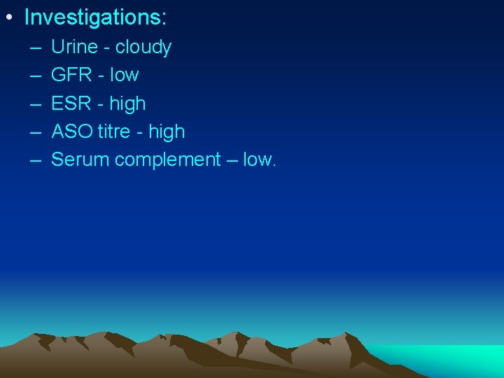  • Investigations: – Urine - cloudy – GFR - low – ESR -