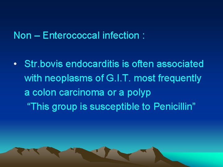 Non – Enterococcal infection : • Str. bovis endocarditis is often associated with neoplasms