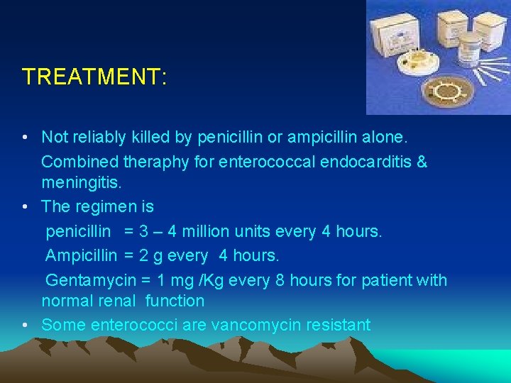 TREATMENT: • Not reliably killed by penicillin or ampicillin alone. Combined theraphy for enterococcal