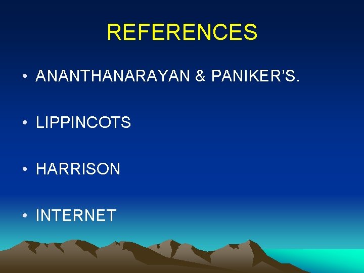 REFERENCES • ANANTHANARAYAN & PANIKER’S. • LIPPINCOTS • HARRISON • INTERNET 