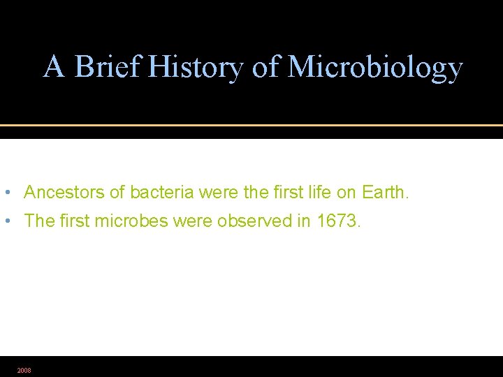 A Brief History of Microbiology • Ancestors of bacteria were the first life on