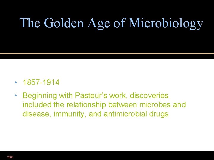 The Golden Age of Microbiology • 1857 -1914 • Beginning with Pasteur’s work, discoveries