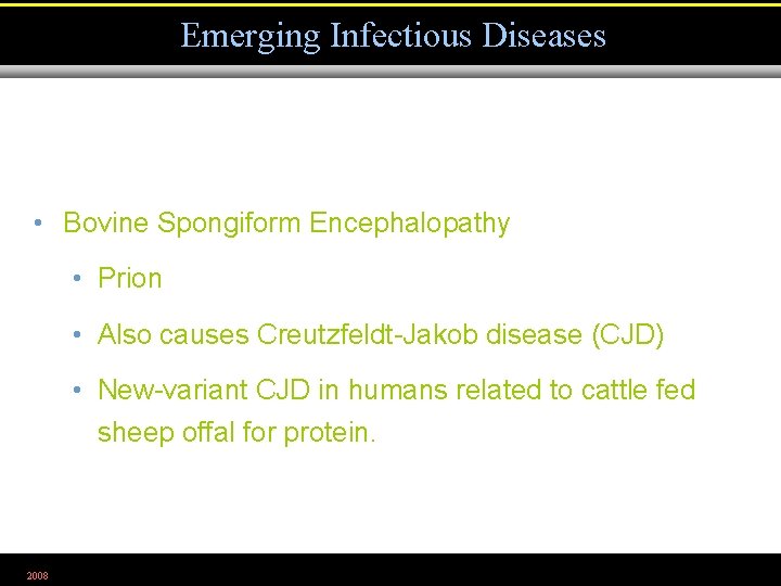 Emerging Infectious Diseases • Bovine Spongiform Encephalopathy • Prion • Also causes Creutzfeldt-Jakob disease