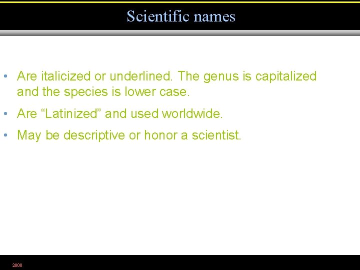 Scientific names • Are italicized or underlined. The genus is capitalized and the species