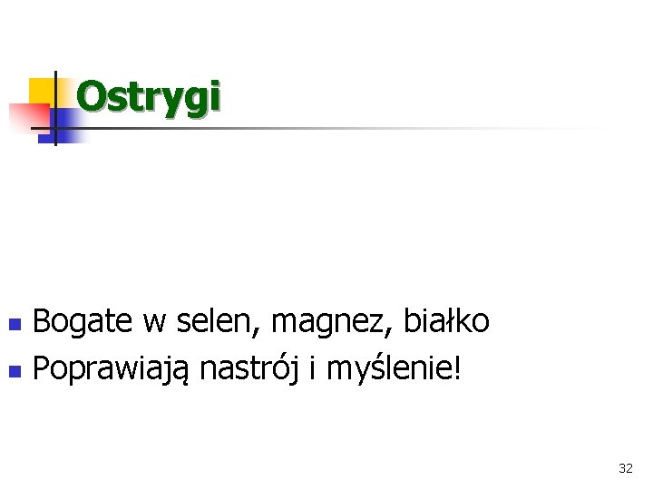 Ostrygi Bogate w selen, magnez, białko n Poprawiają nastrój i myślenie! n 32 