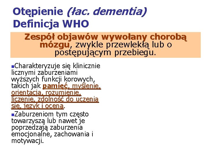 Otępienie (łac. dementia) Definicja WHO Zespół objawów wywołany chorobą mózgu, mózgu zwykle przewlekłą lub