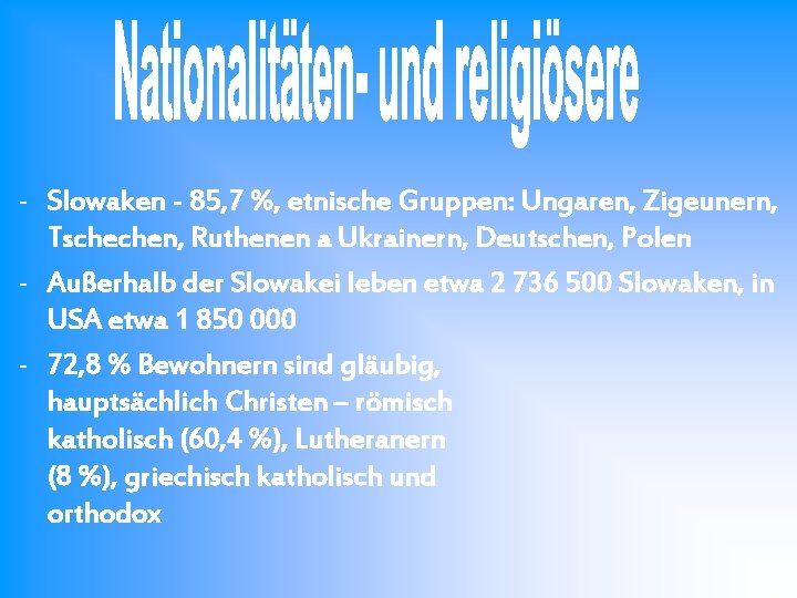- Slowaken - 85, 7 %, etnische Gruppen: Ungaren, Zigeunern, Tschechen, Ruthenen a Ukrainern,
