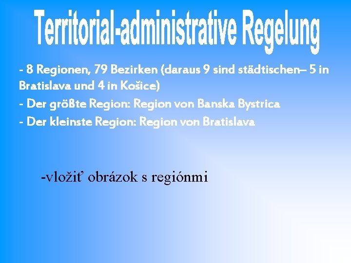 - 8 Regionen, 79 Bezirken (daraus 9 sind städtischen– 5 in Bratislava und 4