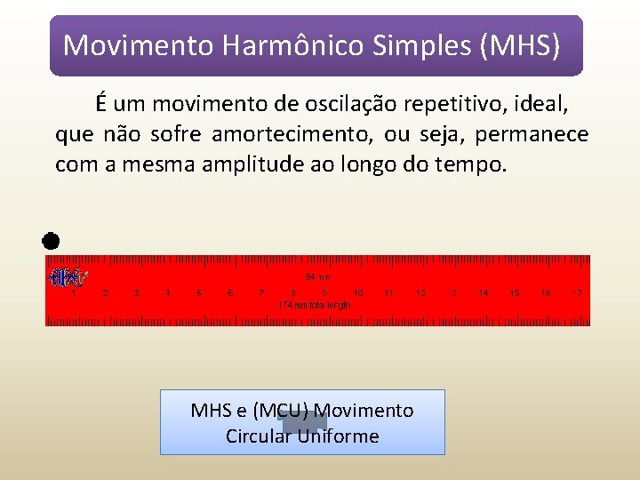 Movimento Harmônico Simples (MHS) É um movimento de oscilação repetitivo, ideal, que não sofre