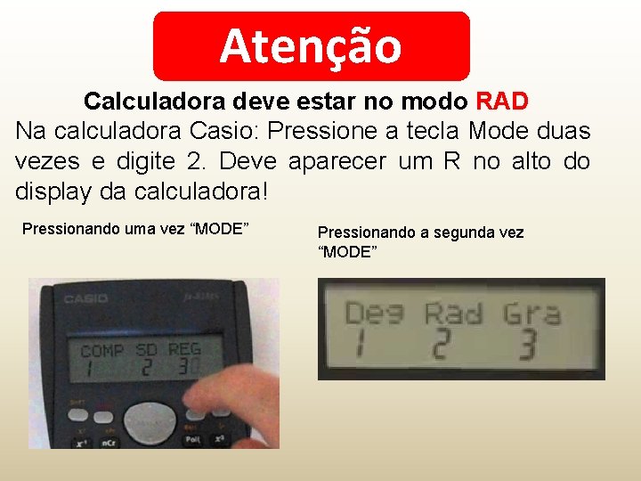 Atenção Calculadora deve estar no modo RAD Na calculadora Casio: Pressione a tecla Mode