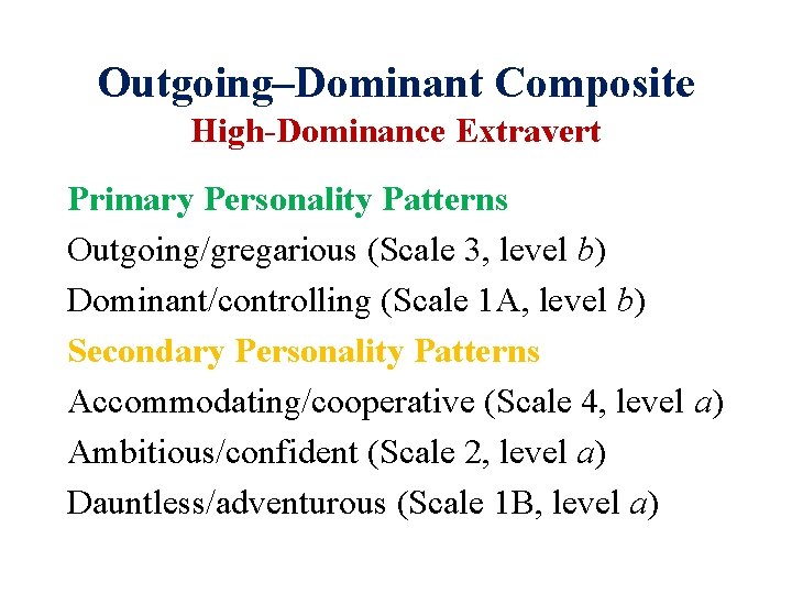 Outgoing–Dominant Composite High-Dominance Extravert Primary Personality Patterns Outgoing/gregarious (Scale 3, level b) Dominant/controlling (Scale