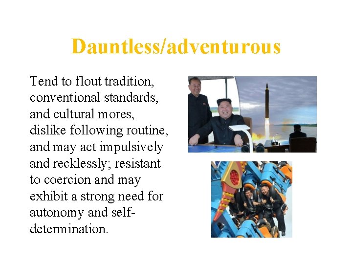 Dauntless/adventurous Tend to flout tradition, conventional standards, and cultural mores, dislike following routine, and