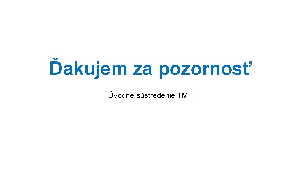 Ďakujem za pozornosť Úvodné sústredenie TMF 