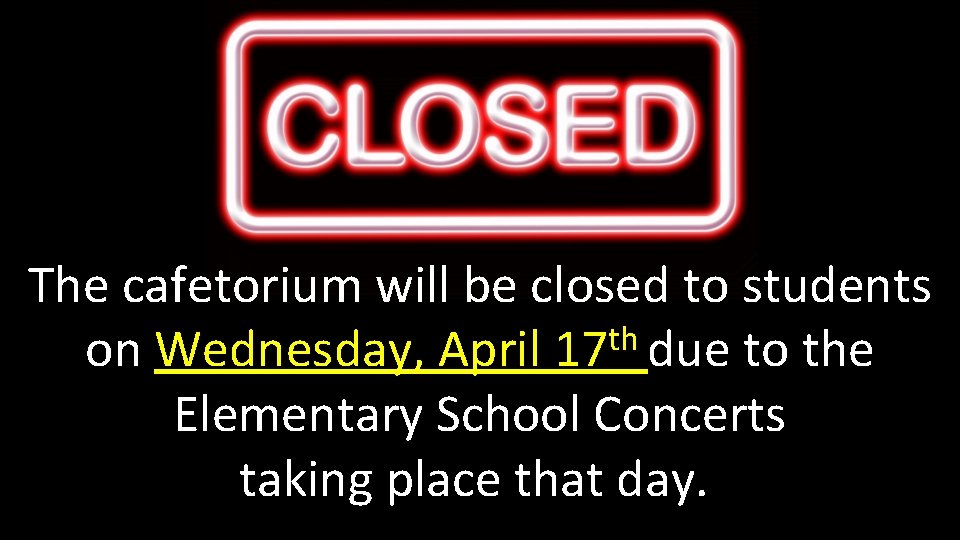 The cafetorium will be closed to students th on Wednesday, April 17 due to