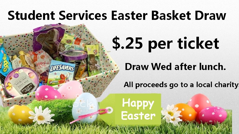 Student Services Easter Basket Draw $. 25 per ticket Draw Wed after lunch. All