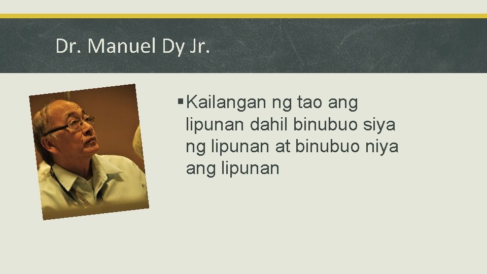 Dr. Manuel Dy Jr. § Kailangan ng tao ang lipunan dahil binubuo siya ng