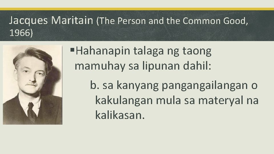 Jacques Maritain (The Person and the Common Good, 1966) §Hahanapin talaga ng taong mamuhay