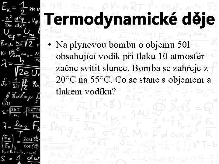 Termodynamické děje • Na plynovou bombu o objemu 50 l obsahující vodík při tlaku