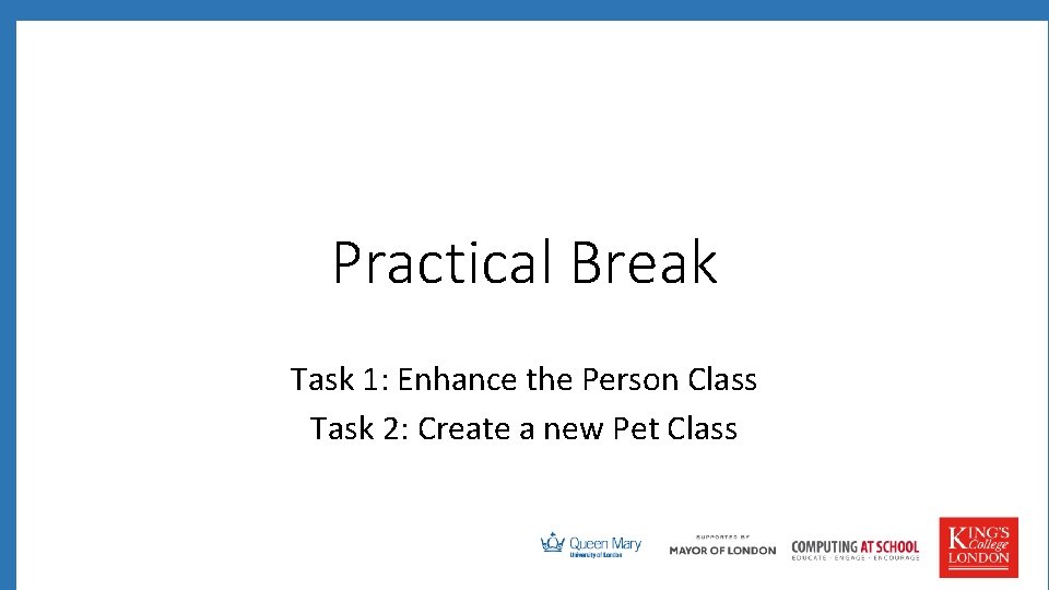 Practical Break Task 1: Enhance the Person Class Task 2: Create a new Pet