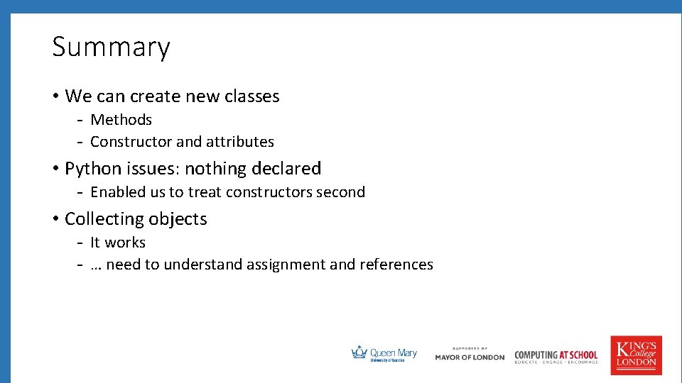 Summary • We can create new classes - Methods - Constructor and attributes •