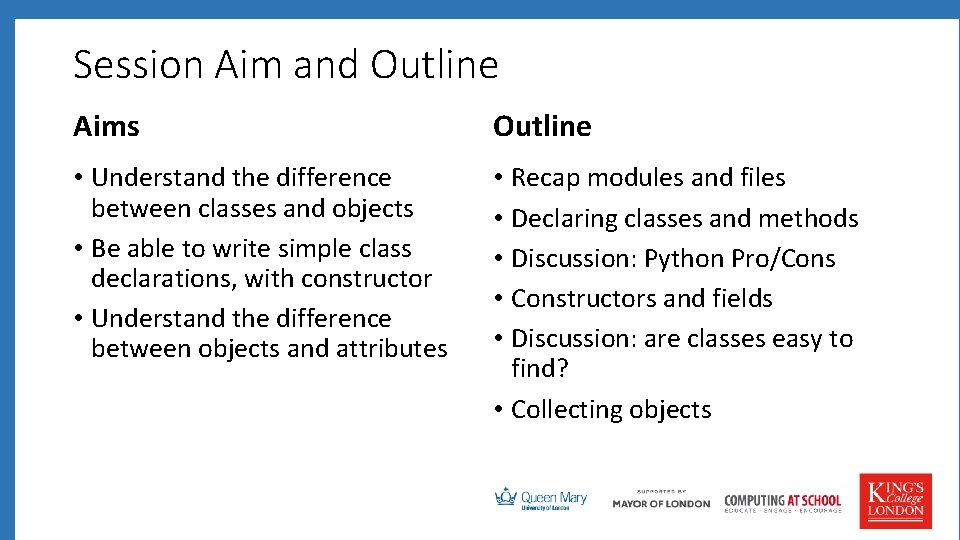 Session Aim and Outline Aims Outline • Understand the difference between classes and objects