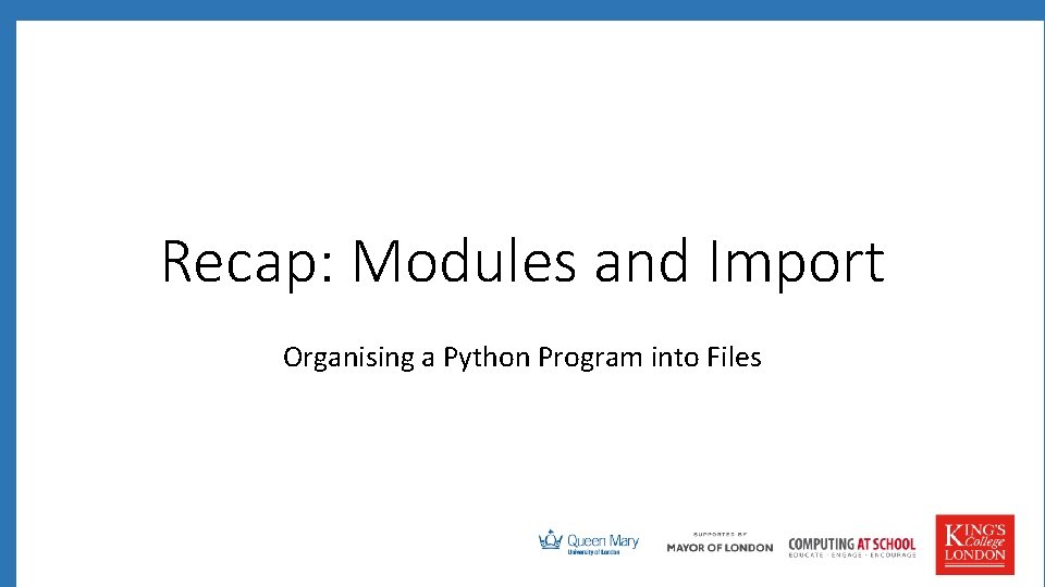Recap: Modules and Import Organising a Python Program into Files 