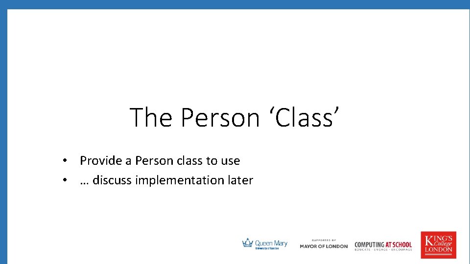 The Person ‘Class’ • Provide a Person class to use • … discuss implementation