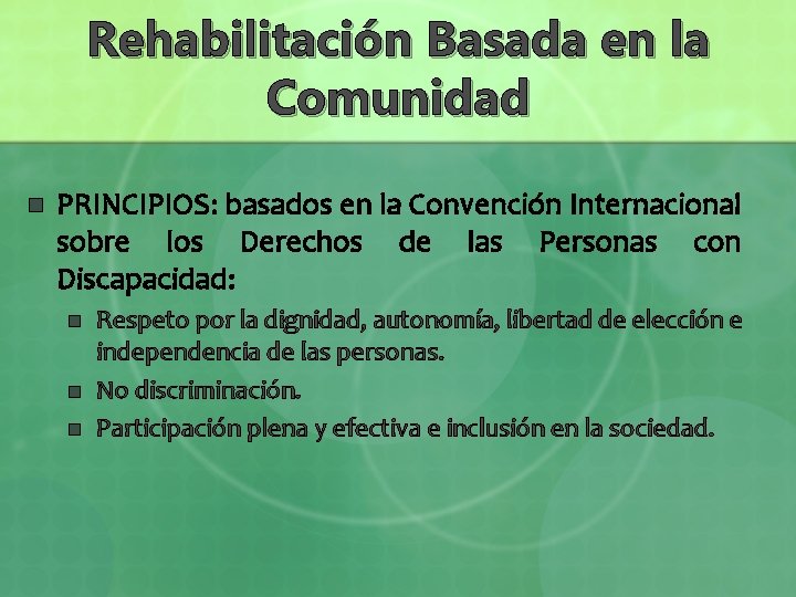 Rehabilitación Basada en la Comunidad n PRINCIPIOS: basados en la Convención Internacional sobre los