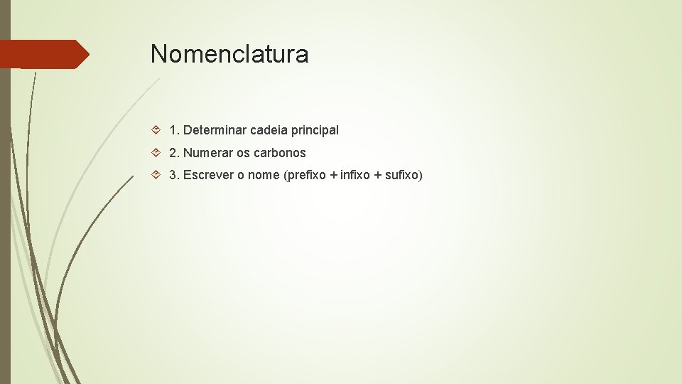 Nomenclatura 1. Determinar cadeia principal 2. Numerar os carbonos 3. Escrever o nome (prefixo