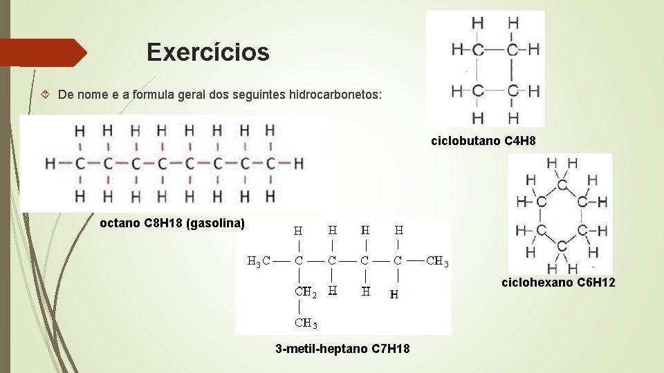 Exercícios De nome e a formula geral dos seguintes hidrocarbonetos: ciclobutano C 4 H