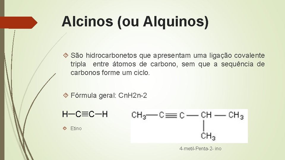 Alcinos (ou Alquinos) São hidrocarbonetos que apresentam uma ligação covalente tripla entre átomos de