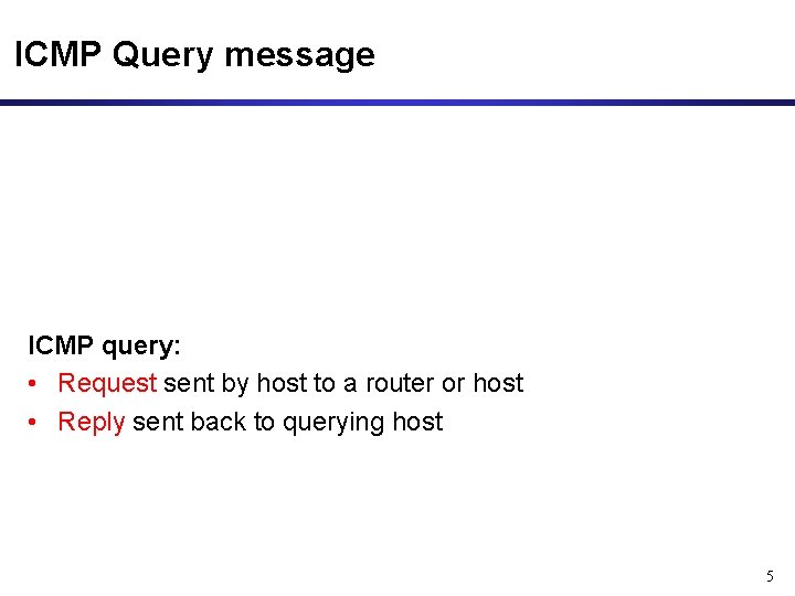 ICMP Query message ICMP query: • Request sent by host to a router or