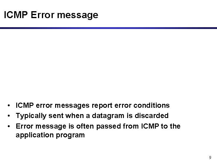 ICMP Error message • ICMP error messages report error conditions • Typically sent when