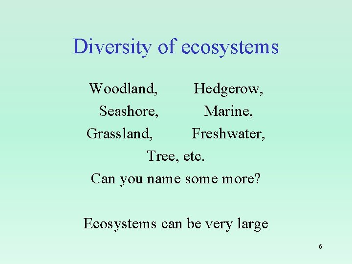 Diversity of ecosystems Woodland, Hedgerow, Seashore, Marine, Grassland, Freshwater, Tree, etc. Can you name