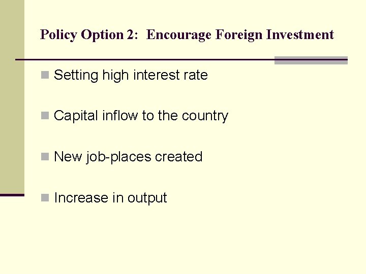 Policy Option 2: Encourage Foreign Investment n Setting high interest rate n Capital inflow