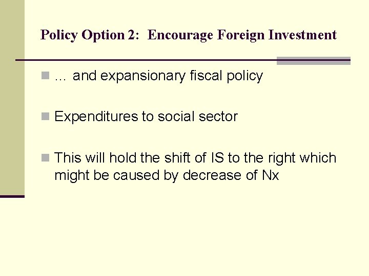 Policy Option 2: Encourage Foreign Investment n … and expansionary fiscal policy n Expenditures