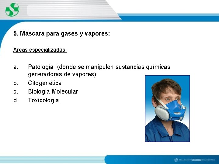 5. Máscara para gases y vapores: Áreas especializadas: a. b. c. d. Patología (donde