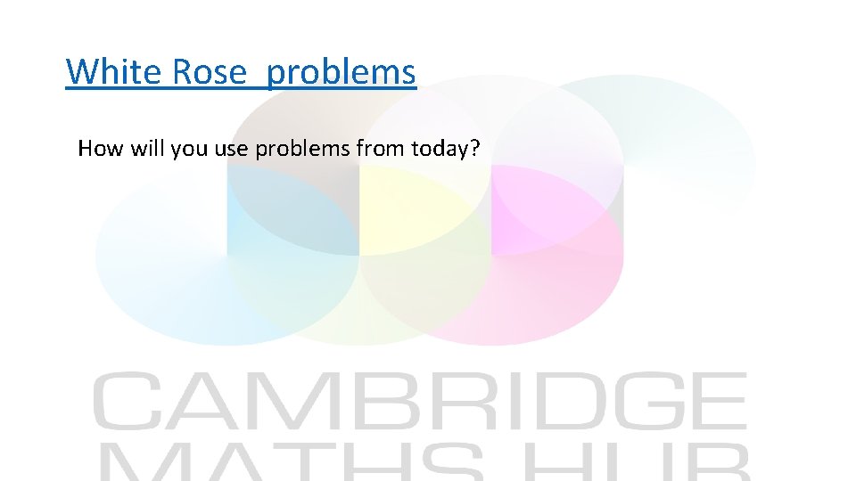 White Rose problems How will you use problems from today? 