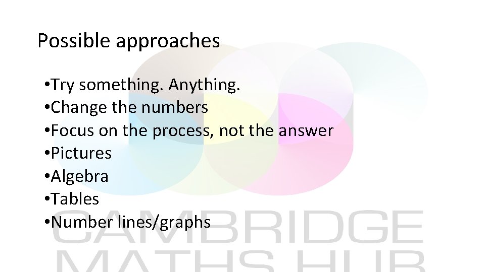 Possible approaches • Try something. Anything. • Change the numbers • Focus on the