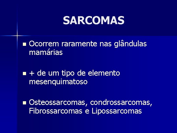 SARCOMAS n Ocorrem raramente nas glândulas mamárias n + de um tipo de elemento