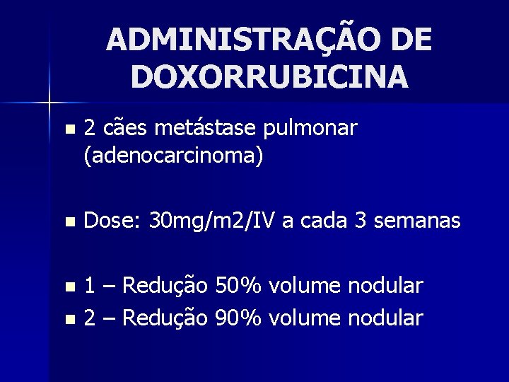 ADMINISTRAÇÃO DE DOXORRUBICINA n 2 cães metástase pulmonar (adenocarcinoma) n Dose: 30 mg/m 2/IV