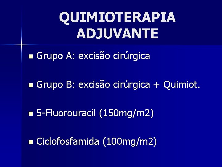 QUIMIOTERAPIA ADJUVANTE n Grupo A: excisão cirúrgica n Grupo B: excisão cirúrgica + Quimiot.