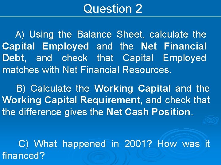 Question 2 A) Using the Balance Sheet, calculate the Capital Employed and the Net