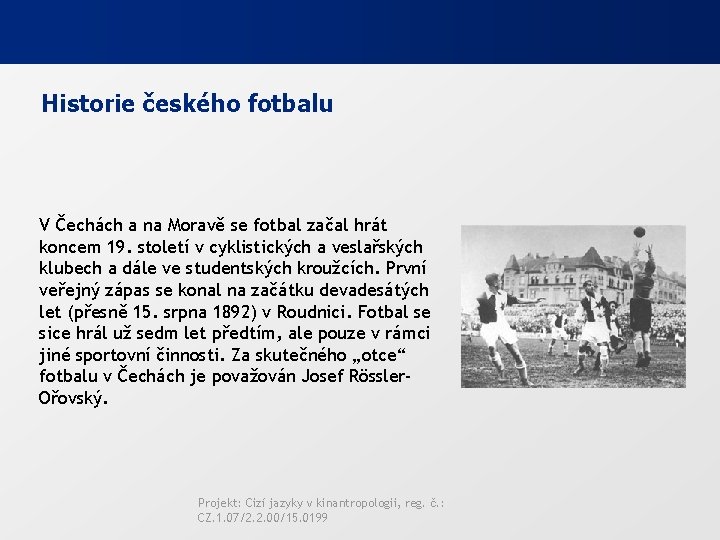 Historie českého fotbalu V Čechách a na Moravě se fotbal začal hrát koncem 19.