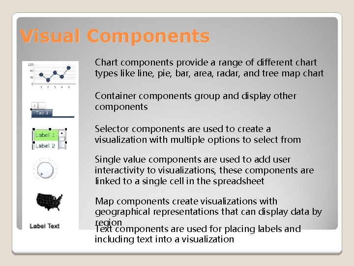 Visual Components Chart components provide a range of different chart types like line, pie,