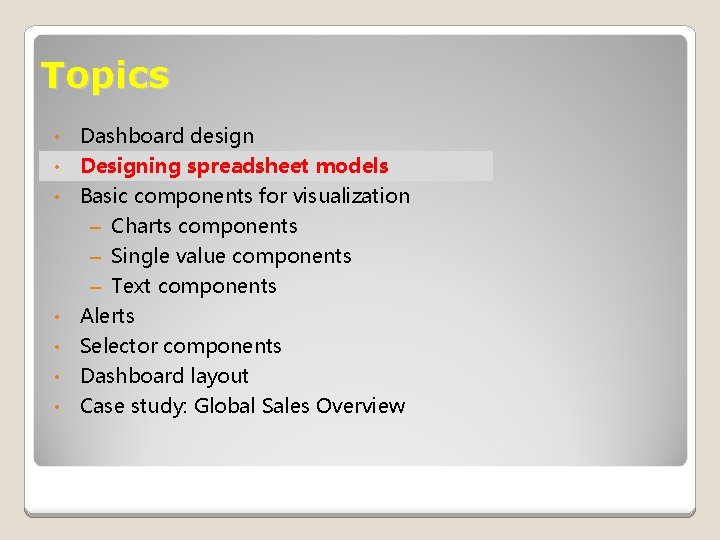 Topics • Dashboard design • Designing spreadsheet models Basic components for visualization – Charts