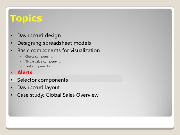 Topics • Dashboard design • Designing spreadsheet models • Basic components for visualization •