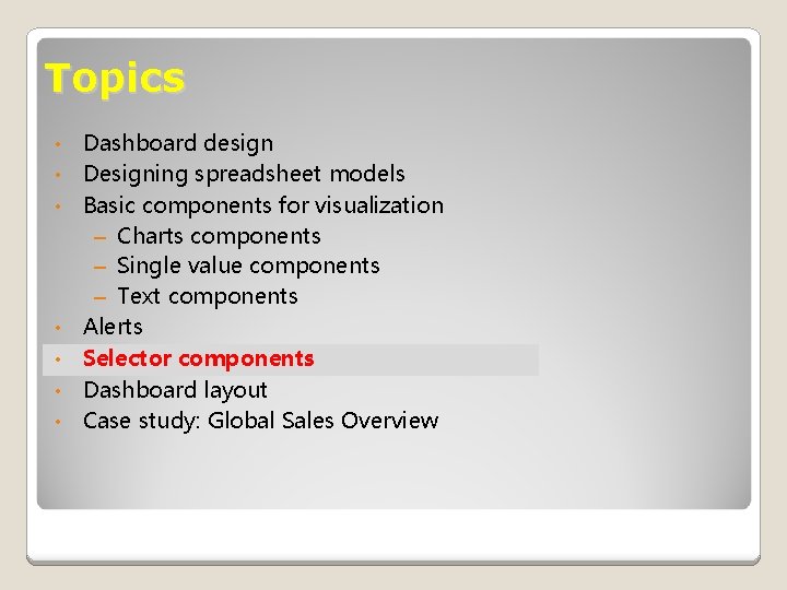 Topics • • Dashboard design Designing spreadsheet models Basic components for visualization – Charts